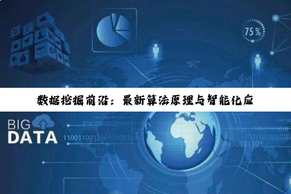 数据挖掘前沿：最新算法原理与智能化应用热点解析