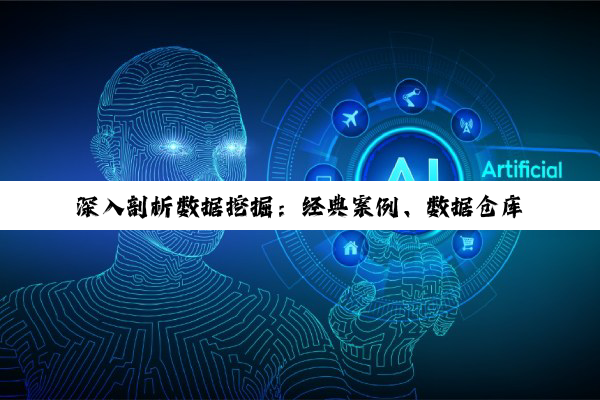 【科普解答】深入剖析数据挖掘：经典案例、数据仓库关联及数据库试题探索