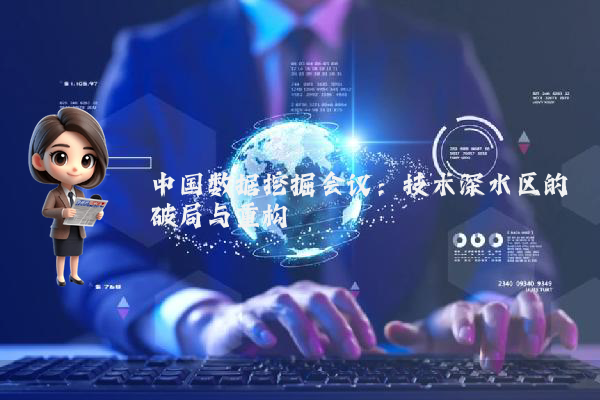 中国数据挖掘会议：技术深水区的破局与重构